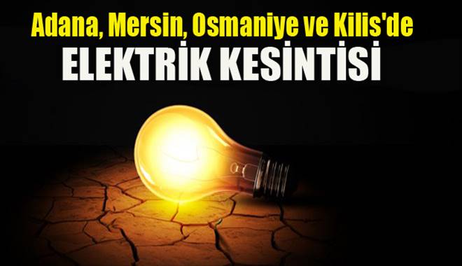 Adana, Mersin, Osmaniye, Hatay, Kilis, Gaziantep İl ve ilçelerine  31.05.2015 Cumartesi Günü Planlı olarak elektrik verilmeyecektir.