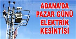  ADANA´DA PAZAR GÜNÜ ELEKTRİK KESİNTİSİ