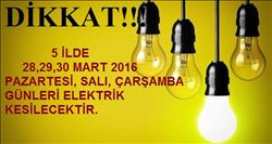 5 İLDE 28,29,30 MART 2016 PAZARTESİ, SALI, ÇARŞAMBA GÜNLERİ ELEKTRİK KESİLECEKTİR.